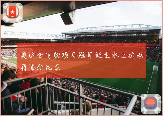奥运会飞艇项目冠军诞生水上运动再添新纪录