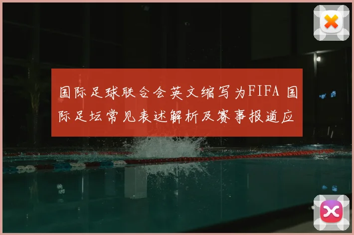 国际足球联合会英文缩写为FIFA 国际足坛常见表述解析及赛事报道应用
