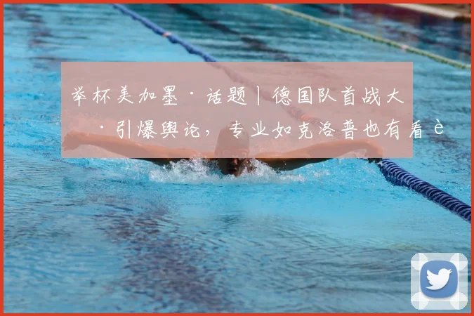 举杯美加墨·话题丨德国队首战大捷引爆舆论,专业如克洛普也有看走眼的时候?