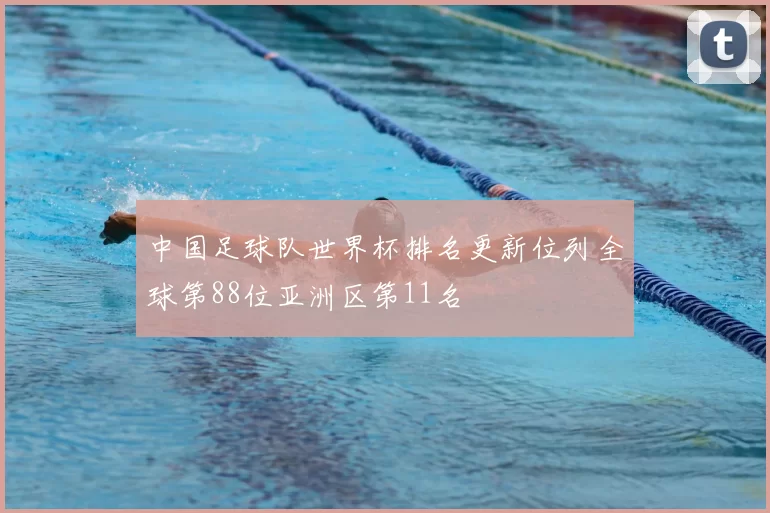 中国足球队世界杯排名更新位列全球第88位亚洲区第11名