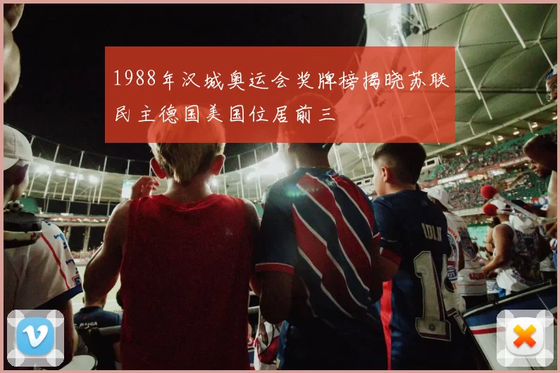 1988年汉城奥运会奖牌榜揭晓苏联民主德国美国位居前三