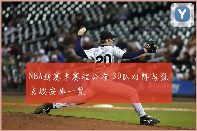 NBA新赛季赛程公布 30队对阵与焦点战安排一览