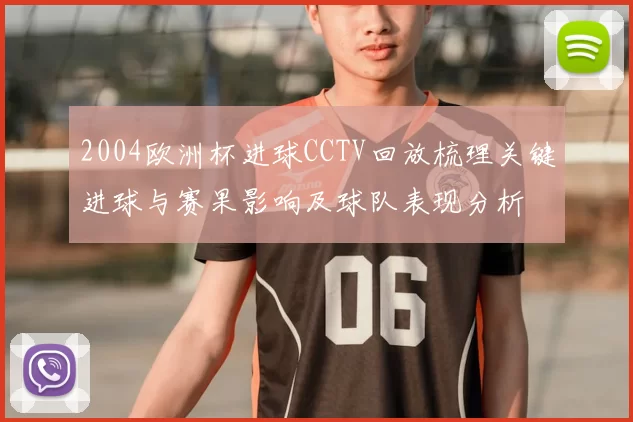 2004欧洲杯进球CCTV回放梳理关键进球与赛果影响及球队表现分析