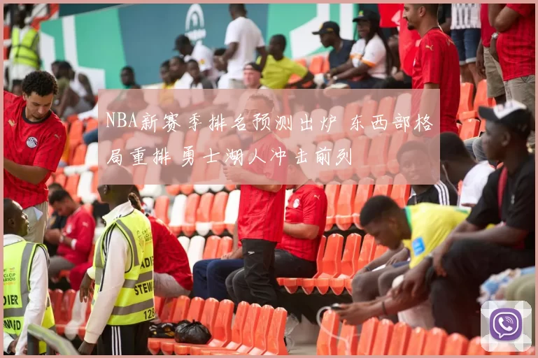 NBA新赛季排名预测出炉 东西部格局重排 勇士湖人冲击前列