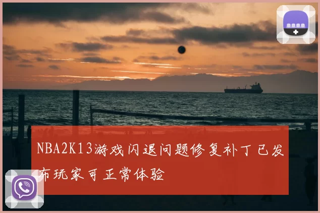 NBA2K13游戏闪退问题修复补丁已发布玩家可正常体验